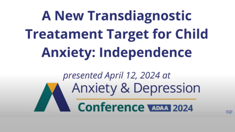 A New Transdiagnostic Treatment Target for Child Anxiety: Independence  