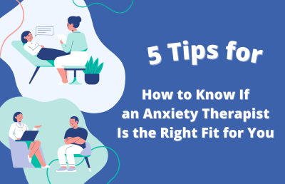 5 Tips for How to Know If an Anxiety Therapist Is the Right Fit for You